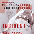 DOUBLE TROUBLE w/ INCIDENT (HU) & ROY GREEN & PROTONE (AT)